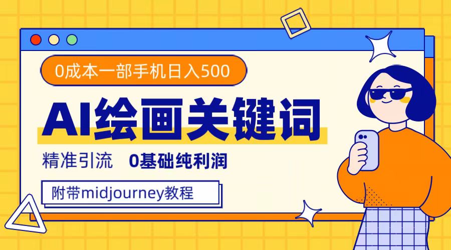 利用全套ai绘画关键词，精准引流，0成本纯利润，一部手机日入500+-创客一号