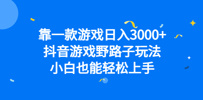 靠一款游戏日入3000+，抖音游戏野路子玩法，小白也能轻松上手-创客一号