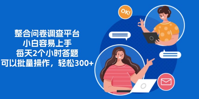 整合问卷调查平台，小白容易上手，每天2个小时答题，可以批量操作，轻松300+-创客一号