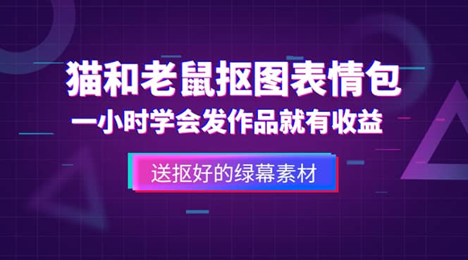 外面收费880的猫和老鼠绿幕抠图表情包视频制作，一条视频变现3w+教程+素材-创客一号