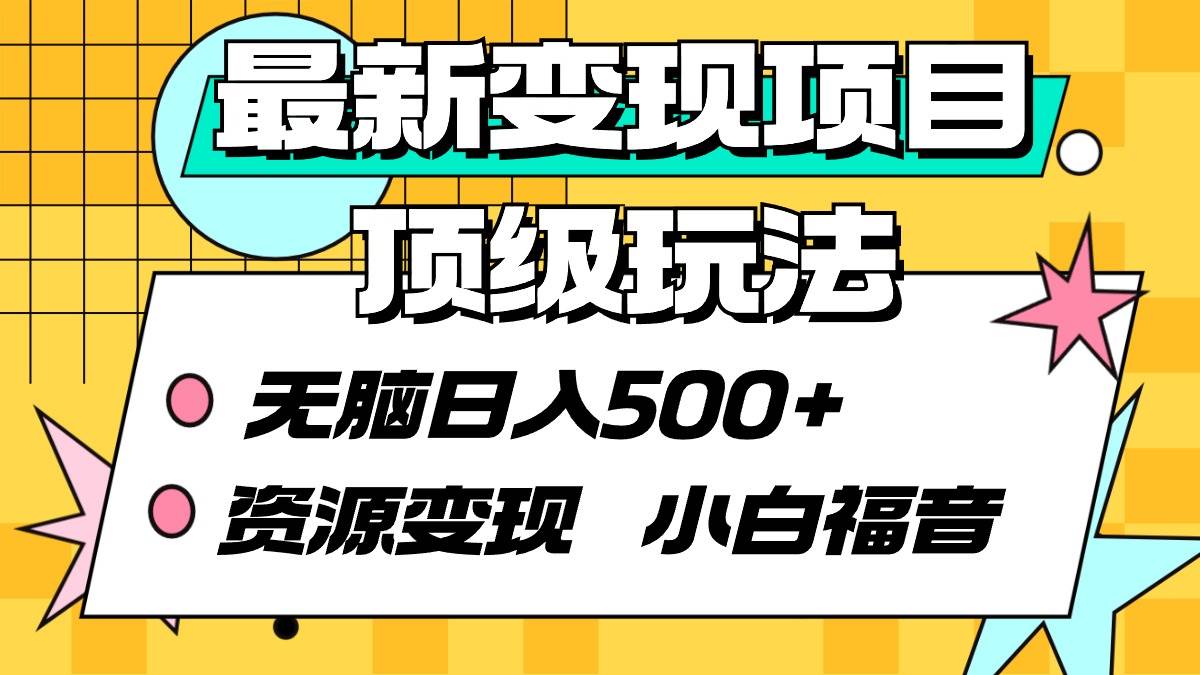 最新变现项目顶级玩法 无脑日入500+ 资源变现 小白福音-创客一号