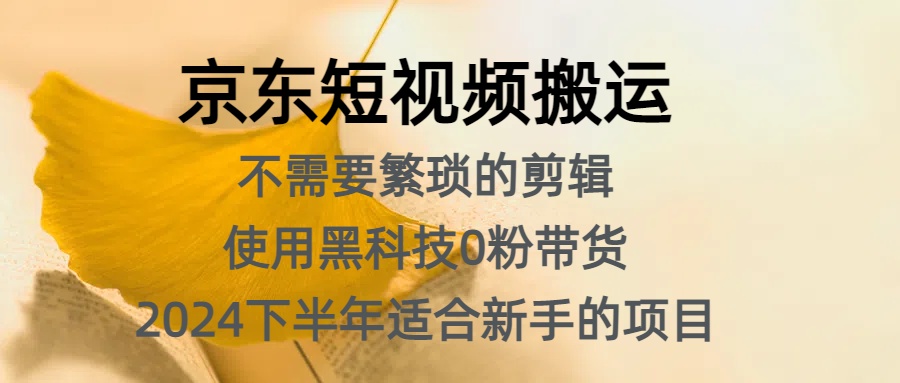 京东短视频搬运，不需要繁琐的剪辑，使用黑科技0粉带货，2024下半年新手适合的项目，抓住机会赶紧冲-创客一号