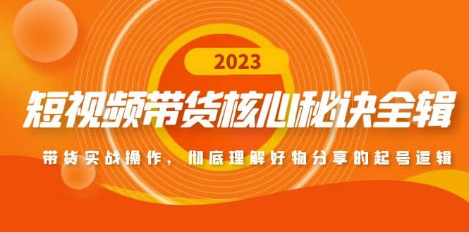 短视频带货核心秘诀全辑：带货实战操作，彻底理解好物分享的起号逻辑-创客一号