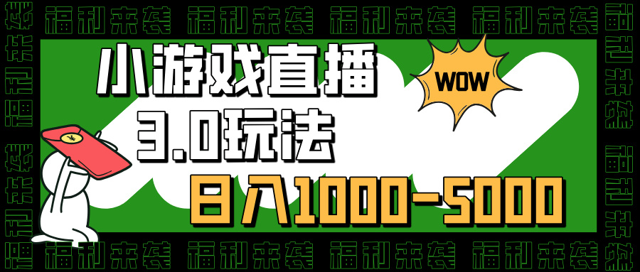 小游戏直播3.0玩法，日入1000-5000，30分钟学会-创客一号