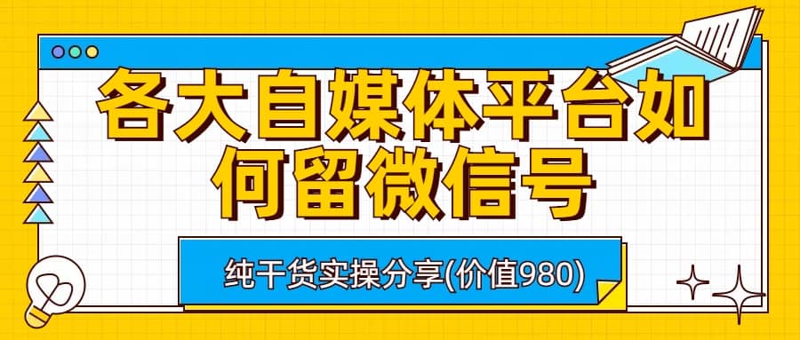 各大自媒体平台如何留微信号，详细实操教学-创客一号