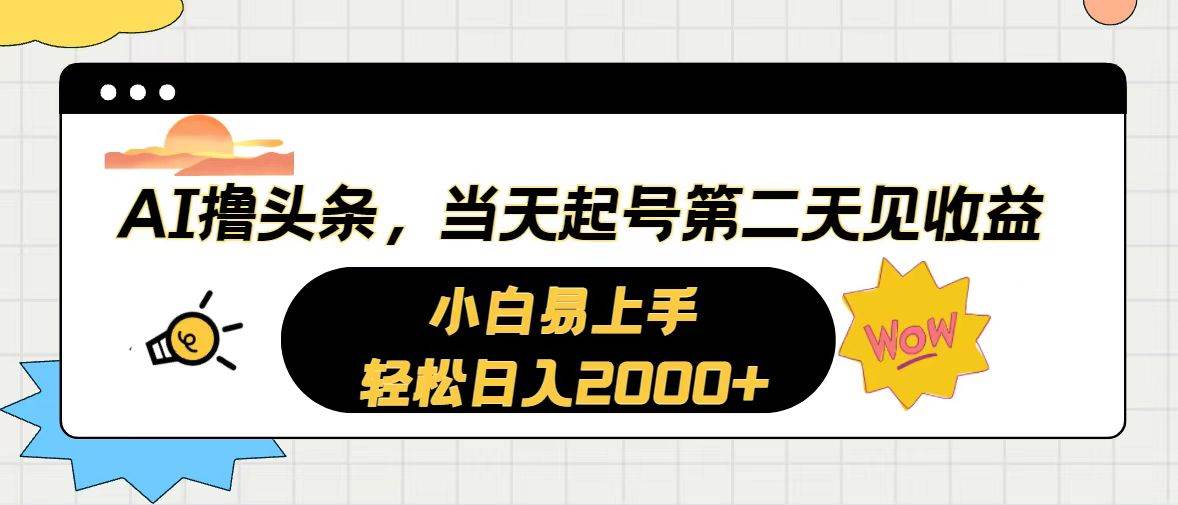 AI撸头条，当天起号，第二天见收益。轻松日入2000+-创客一号