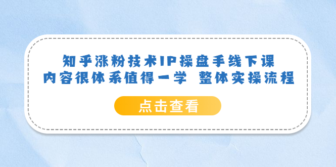 知乎涨粉技术IP操盘手线下课，内容很体系值得一学 整体实操流程-创客一号