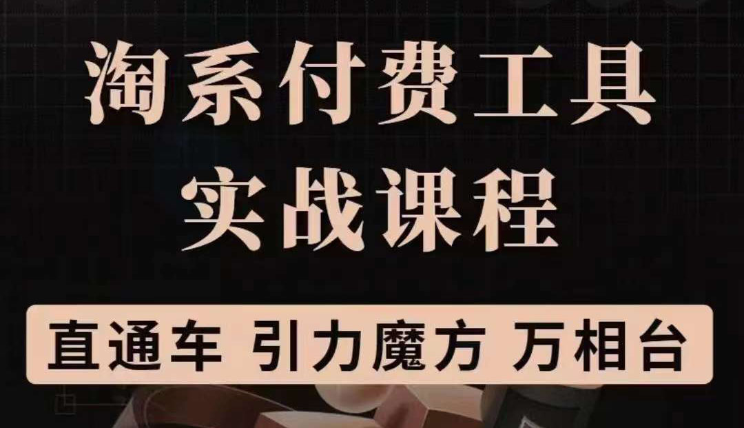 淘系付费工具实战课程【直通车、引力魔方】战略优化，实操演练（价值1299）-创客一号