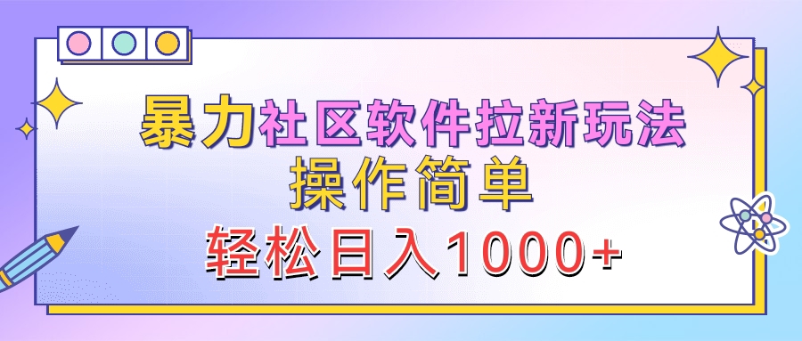 暴力社区软件拉新玩法，操作简单，轻松日入1000+-创客一号