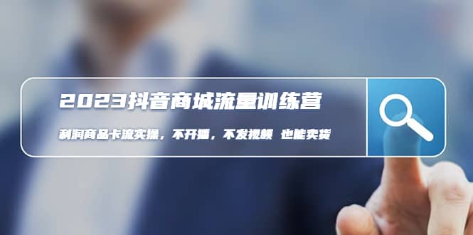 2023抖音商城流量班：利润商品卡流实操，不开播-不发视频-也能卖货(无水印)-创客一号