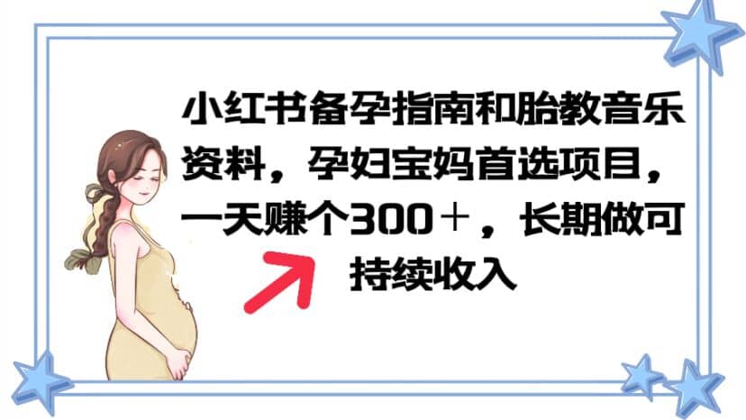 小红书备孕指南和胎教音乐资料 孕妇宝妈首选项目 一天赚个300＋长期可做-创客一号