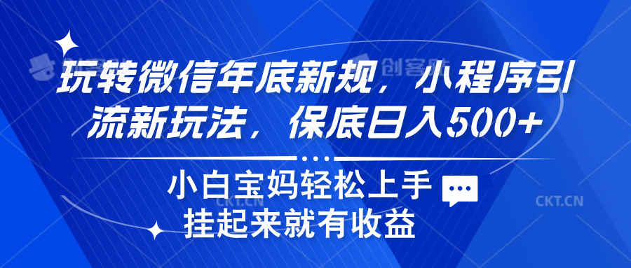 玩转微信年底新规，小程序引流新玩法，保底日入500+-创客一号