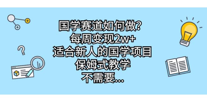 国学赛道如何做？每周变现2w+，适合新人的国学项目，保姆式教学-创客一号