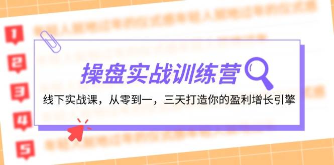 操盘实操训练营：线下实战课，从零到一，三天打造你的盈利增长引擎-创客一号