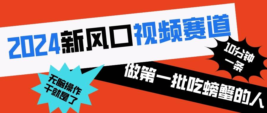 2024新风口视频赛道 做第一批吃螃蟹的人 10分钟一条原创视频 小白无脑操作1-创客一号