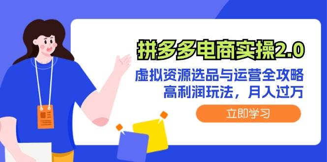 拼多多电商实操2.0：虚拟资源选品与运营全攻略，高利润玩法，月入过万-创客一号