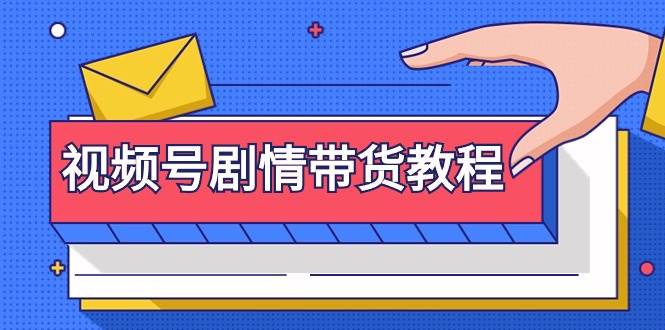 视频号剧情带货教程：注册视频号-找剧情视频-剪辑-修改剧情-去重/等等-创客一号