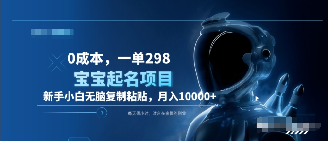 0成本，小白无脑复制粘贴，一单298  靠给宝宝起名月入10000+  附送软件-创客一号