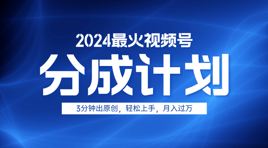 2024最火视频号分成计划3分钟出原创，轻松上手，月入过万-创客一号