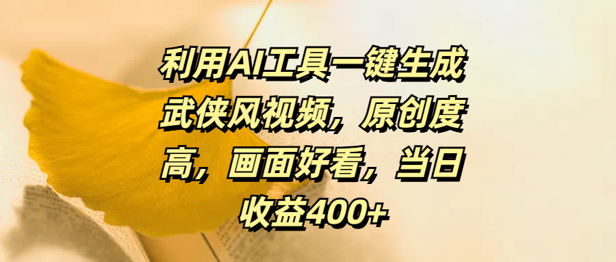 利用AI工具一键生成武侠风视频，原创度高，画面好看，当日收益400+-创客一号