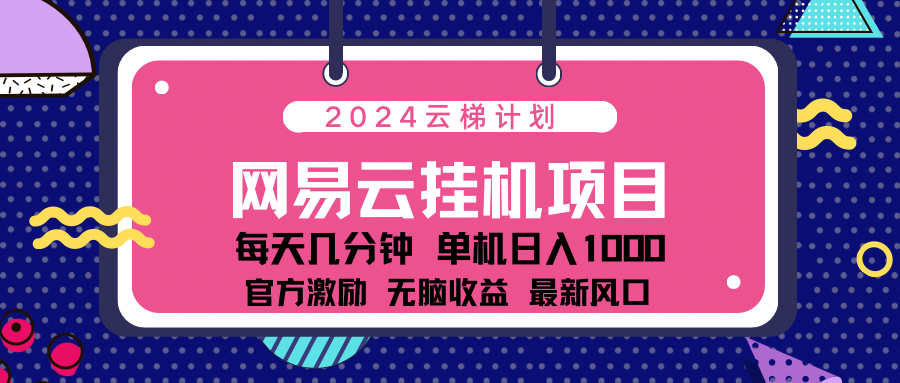 2024网易云云挂g项目！日入1000无脑收益！-创客一号