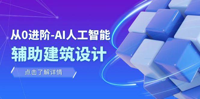 从0进阶：AI·人工智能·辅助建筑设计/室内/景观/规划（22节课）-创客一号