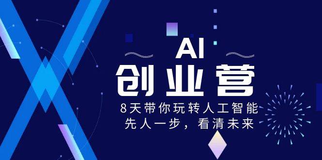 AI-创业营，8天带你玩转人工智能，先人一步，看清未来！-创客一号