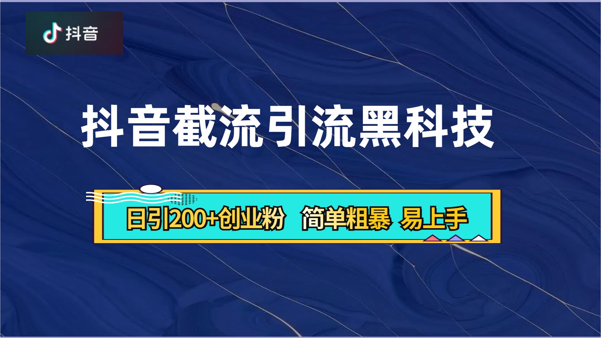 抖音暴力截流引流黑科技，日引200+创业粉，顶流导师内部课程，简单粗暴易上手-创客一号