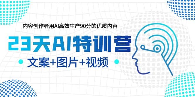 23天AI创作特训营，如何利用AI高效生产90分的优质内容（更新）-创客一号