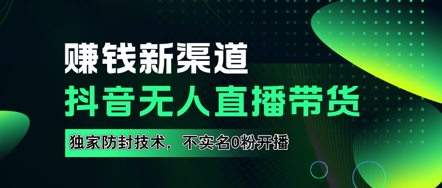 如果通过抖音无人直播实现财务自由，全套详细实操流量，含防封技术，不实名开播，0粉开播-创客一号