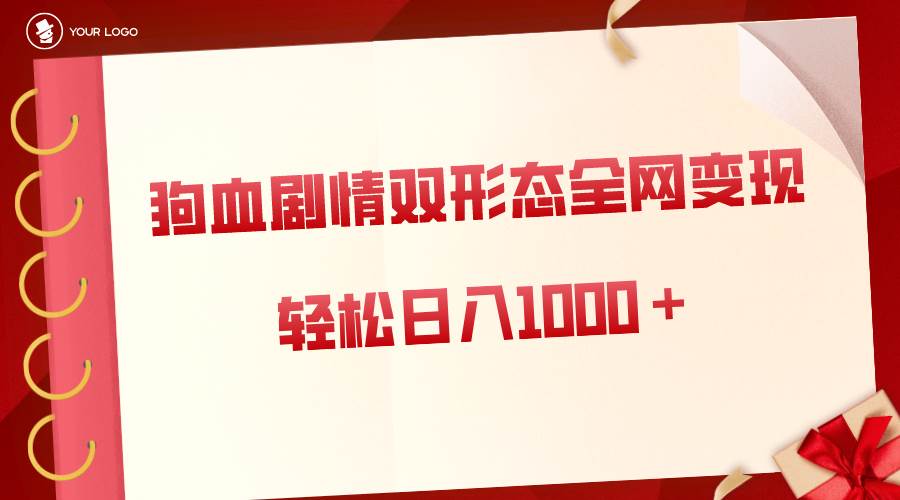 狗血剧情多渠道变现，双形态全网布局，轻松日入1000＋，保姆级项目拆解-创客一号
