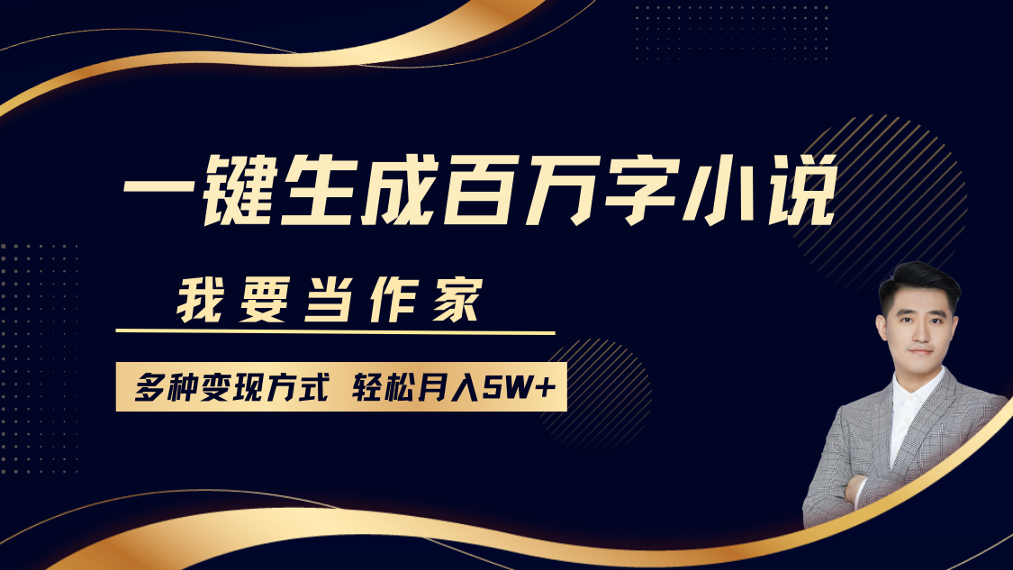 我要当作家，一键生成百万字小说，多种变现方式，轻松月入5W+-创客一号