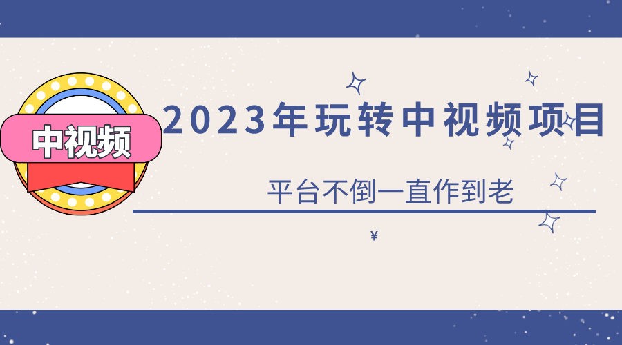 2023一心0基础玩转中视频项目：平台不倒，一直做到老-创客一号