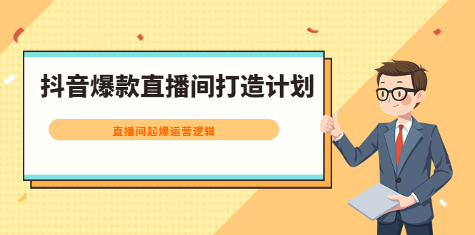 抖音爆款直播间打造计划，直播间起爆运营逻辑-创客一号