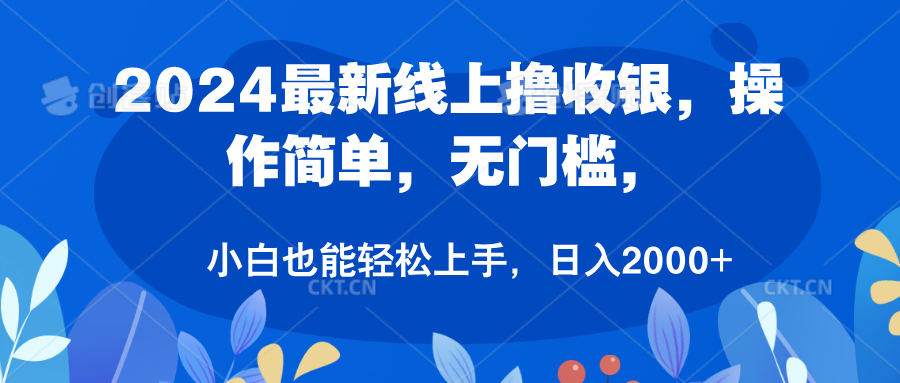 2024最新线上撸收银，操作简单，无门槛，只需动动鼠标即可，小白也能轻松上手，日入2000+-创客一号