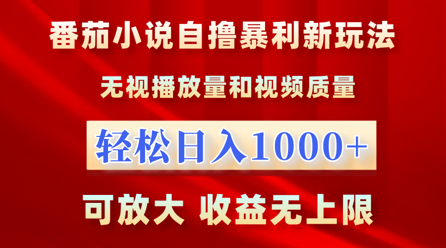 番茄小说自撸暴利新玩法！无视播放量，轻松日入1000+，可放大，收益无上限！-创客一号