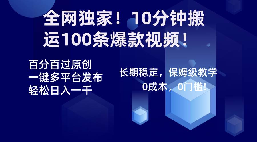 全网独家！10分钟搬运100条爆款视频！百分百过原创，一键多平台发布！！-创客一号