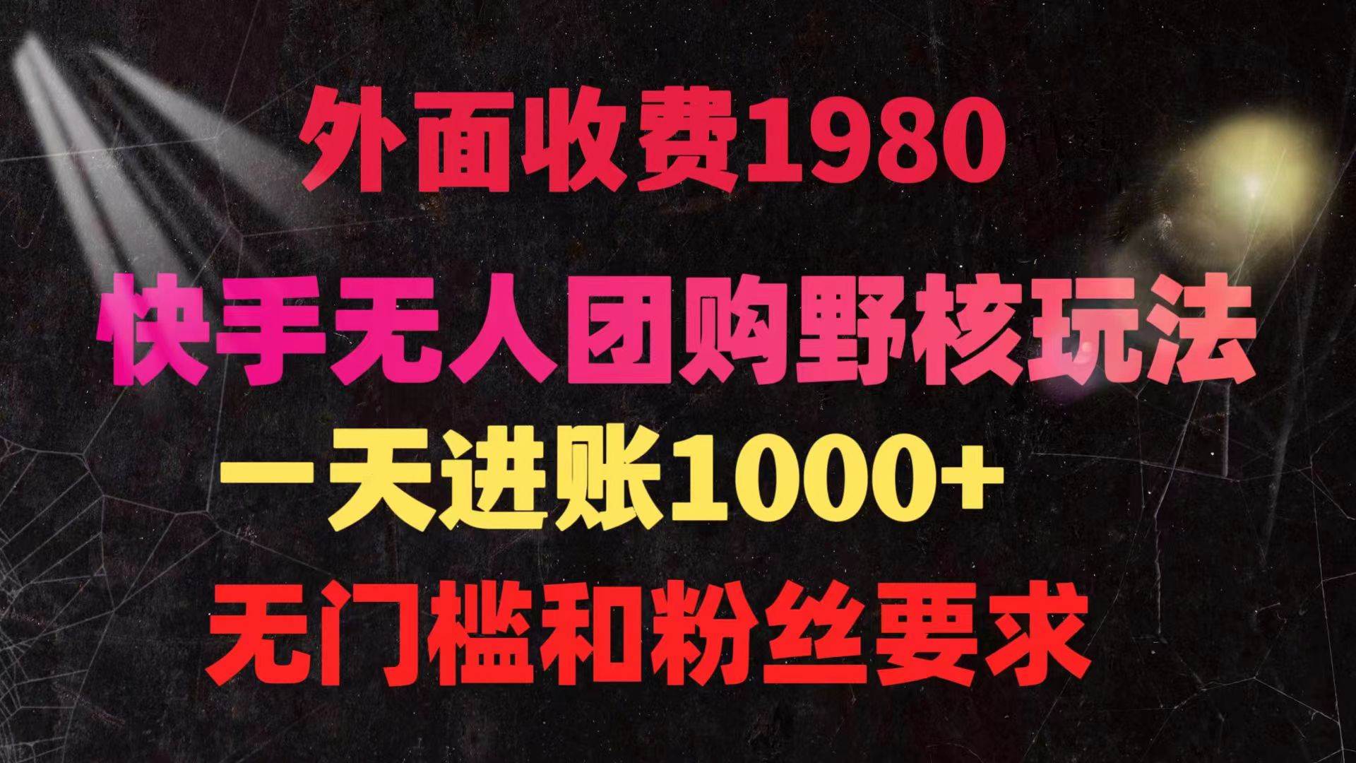 快手无人团购带货野核玩法，一天4位数 无任何门槛-创客一号