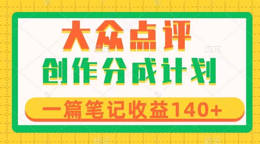 大众点评创作分成，一篇笔记收益140+，新风口第一波，作品制作简单-创客一号