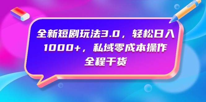 全新短剧玩法3.0，轻松日入1000+，私域零成本操作，全程干货-创客一号