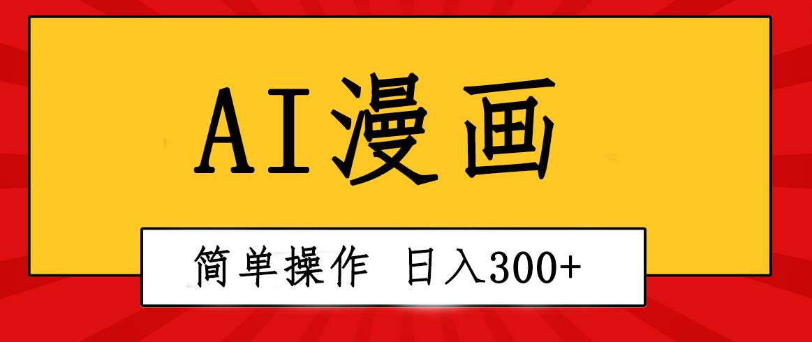 创意无限！AI一键生成漫画视频，每天轻松收入300+，粘贴复制简单操作！-创客一号