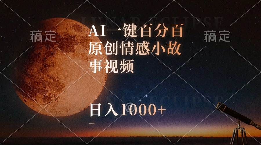 AI一键百分百原创情感小故事视频，视频号最顶赛道，日入1000+-创客一号