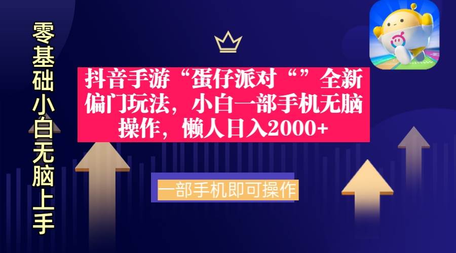 抖音手游“蛋仔派对“”全新偏门玩法，小白一部手机无脑操作 懒人日入2000+-创客一号