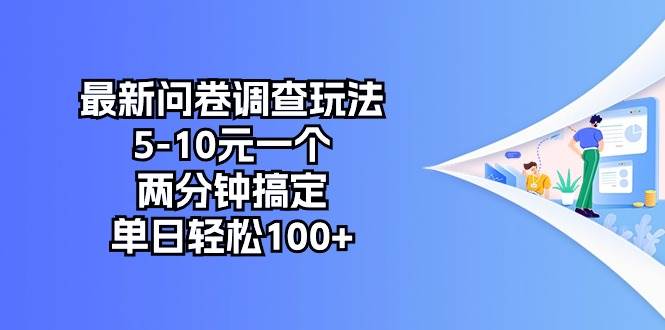 最新问卷调查玩法，5-10元一个，两分钟搞定，单日轻松100+-创客一号