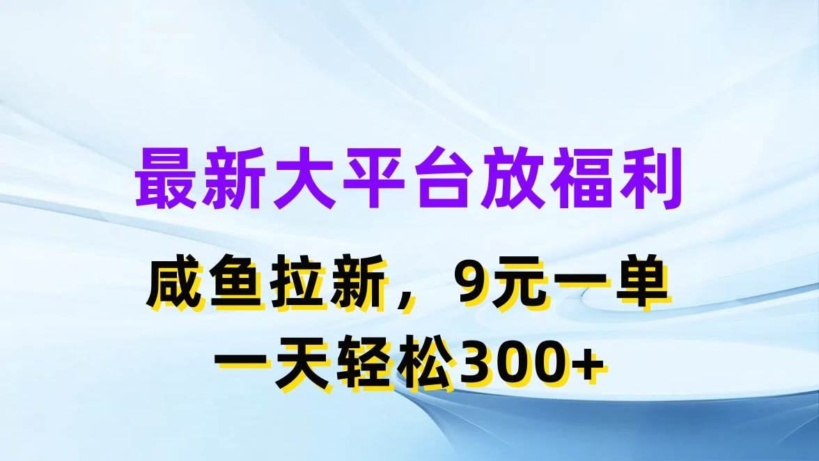 最新蓝海项目，闲鱼平台放福利，拉新一单9元，轻轻松松日入300+-创客一号