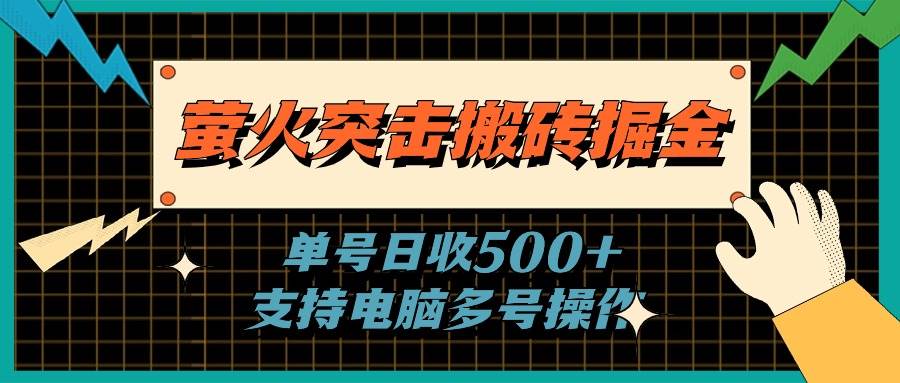 萤火突击搬砖掘金，单日500+，支持电脑批量操作-创客一号