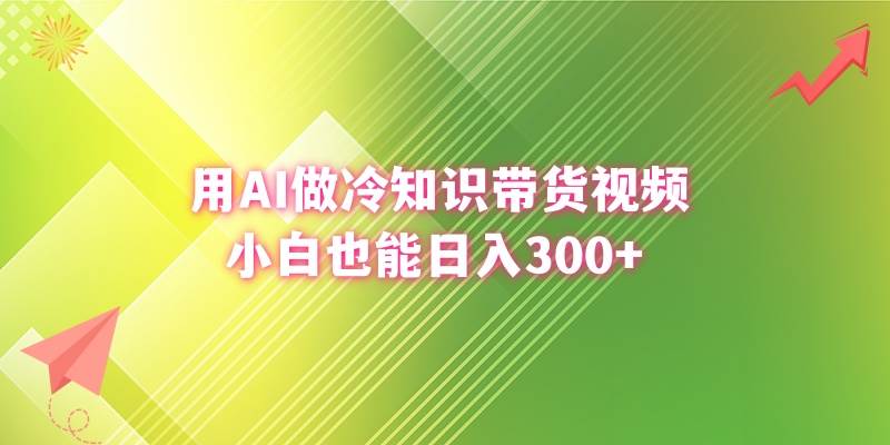 用AI做冷知识带货视频，小白也能日入300+-创客一号