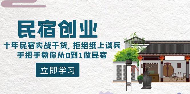 民宿创业：十年民宿实战干货，拒绝纸上谈兵，手把手教你从0到1做民宿-创客一号