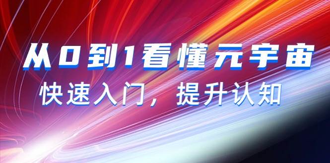 从0到1看懂-元宇宙，快速入门，提升认知（15节视频课）-创客一号