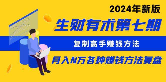 生财有术第七期：复制高手赚钱方法 月入N万各种方法复盘（更新到24年0313）-创客一号